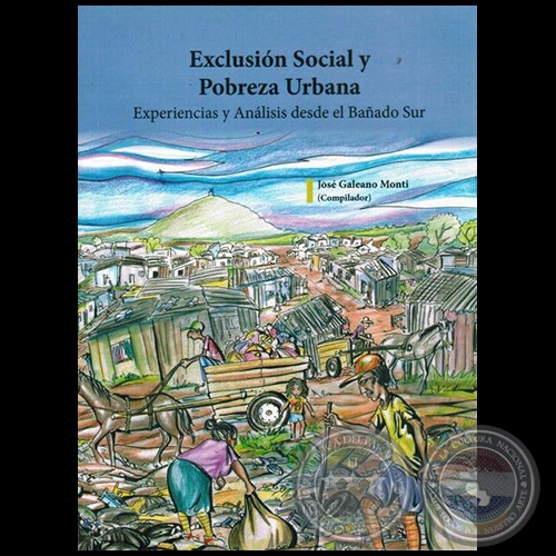 EXCLUSIN SOCIAL Y POBREZA URBANA  Experiencias y anlisis desde el baado sur - Compilador: JOS GALEANO MONTI - Ao 2014